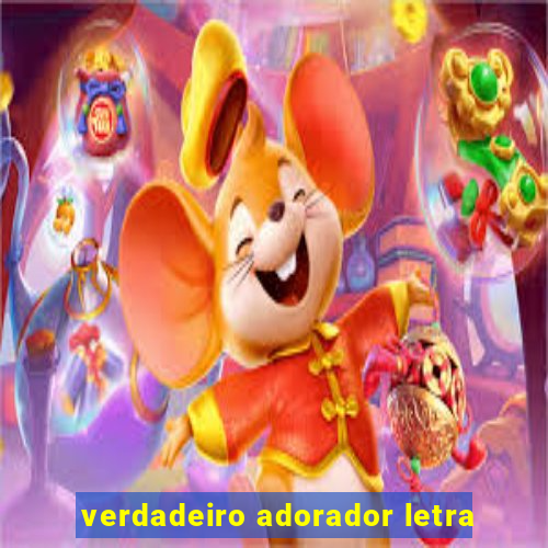 verdadeiro adorador letra